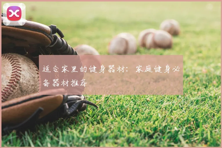 适合家里的健身器材：家庭健身必备器材推荐